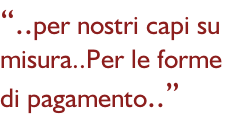 “..per nostri capi su misura..Per le forme  di pagamento..”